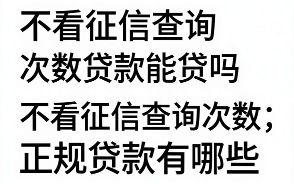 不看征信查询次数贷款能贷吗？不看征信查询次数的正规贷款有哪些