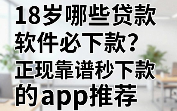 18岁哪些贷款软件必下款？正规靠谱秒下款的app推荐