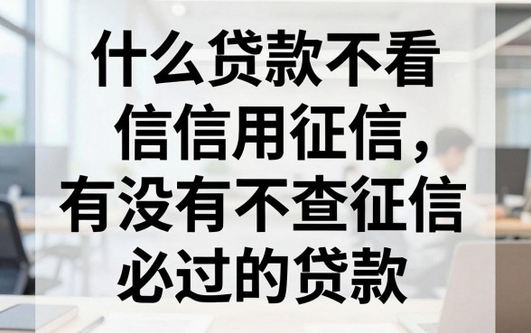 什么贷款不看信用征信，有没有不查征信必过的贷款
