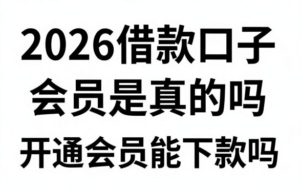 2026借款口子会员是真的吗，开通会员能下款吗
