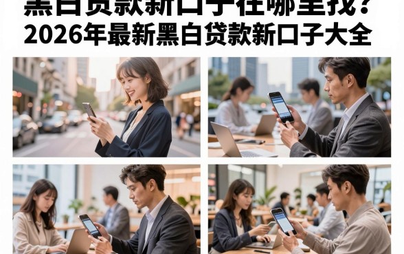 黑白贷款新口子在哪里找?2026年最新黑白贷款新口子大全