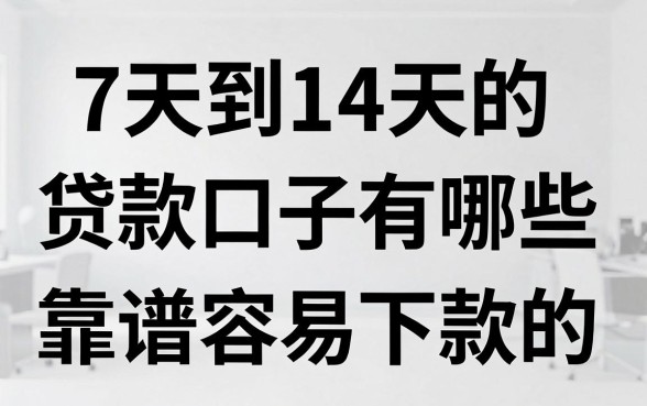 7天到14天的贷款口子有哪些,靠谱容易下款的推荐