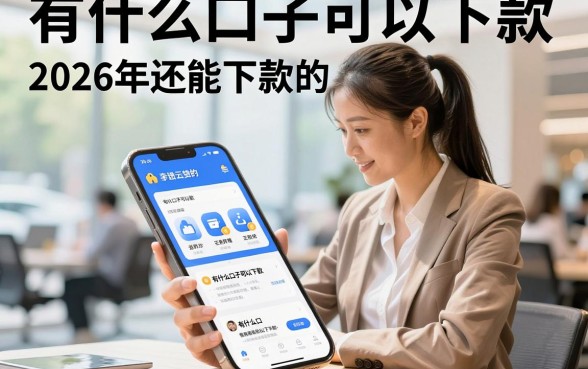 有什么口子可以下款,2026年还能下款的网贷口子有哪些?