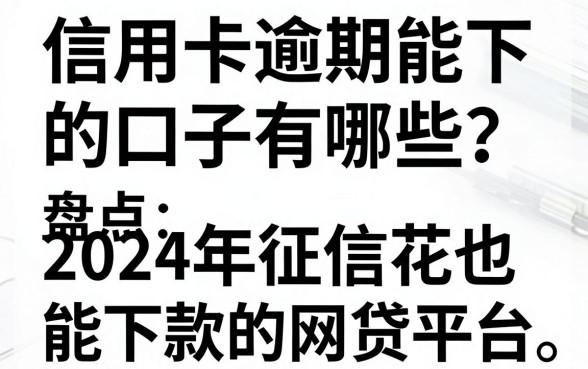 信用卡逾期能下的口子有哪些？盘点2024年征信花也能下款的网贷平台