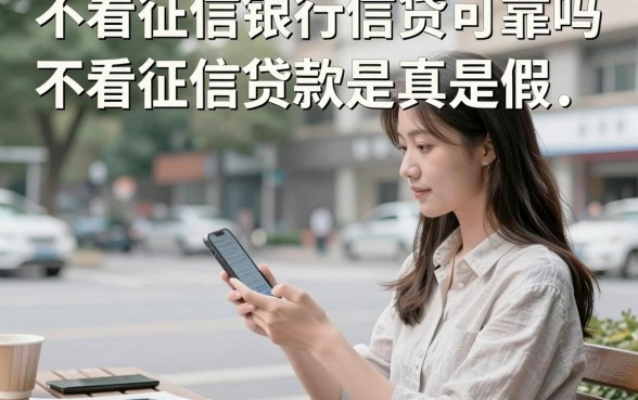 不看征信银行信贷可靠吗，不看征信贷款是真是假