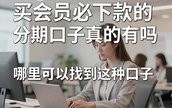 买会员必下款的分期口子真的有吗，哪里可以找到这种口子