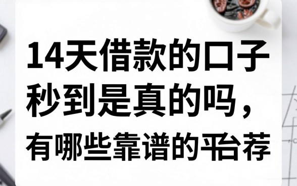 14天借款的口子秒到是真的吗，有哪些靠谱的平台推荐
