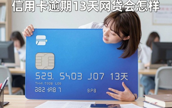 信用卡逾期13天网贷会怎样，网贷信用卡逾期13天严重吗