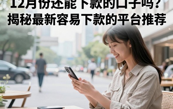 12月份还能下款的口子吗？揭秘最新容易下款的平台推荐