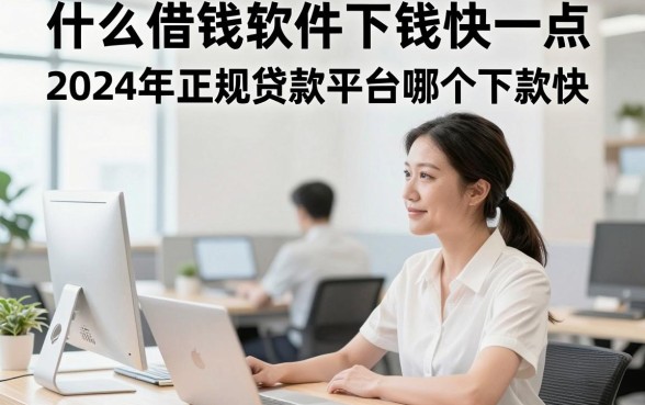 什么借钱软件下钱快一点,2024年正规贷款平台哪个下款快?
