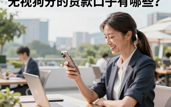 无视狗分的贷款口子有哪些?2026最新无视征信黑户必下款推荐