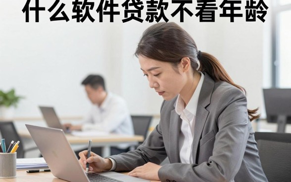 什么软件贷款不看年龄，哪个贷款软件不限年龄容易通过