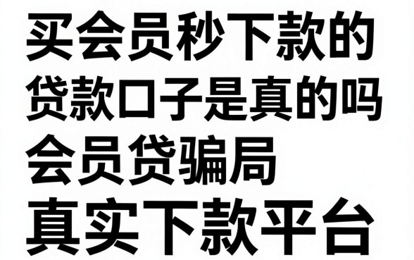 买会员秒下款的贷款口子是真的吗,揭秘会员贷骗局与真实下款平台