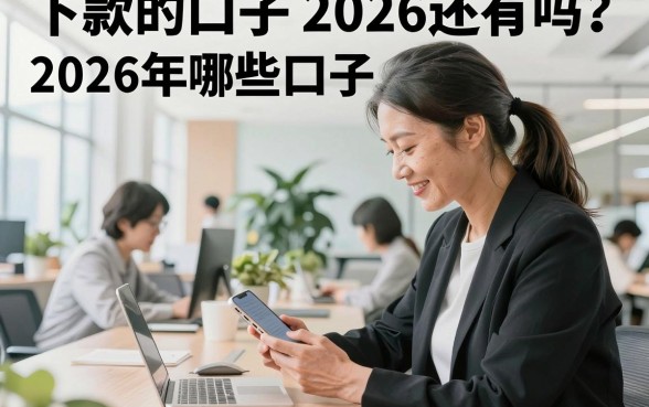 下款的口子2026还有吗?2026年哪些口子容易下款?