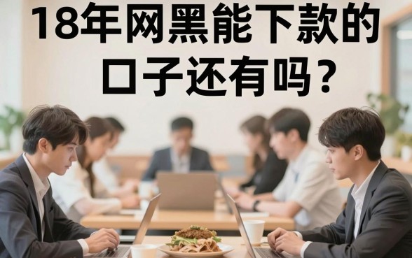 18年网黑能下款的口子还有吗？网黑逾期严重还能下款的平台推荐