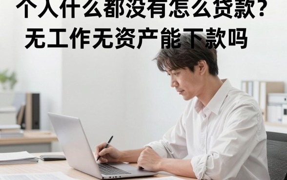 个人什么都没有怎么贷款?无工作无资产能下款吗
