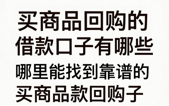 买商品回购的借款口子有哪些，哪里能找到靠谱的买商品回购的借款口子
