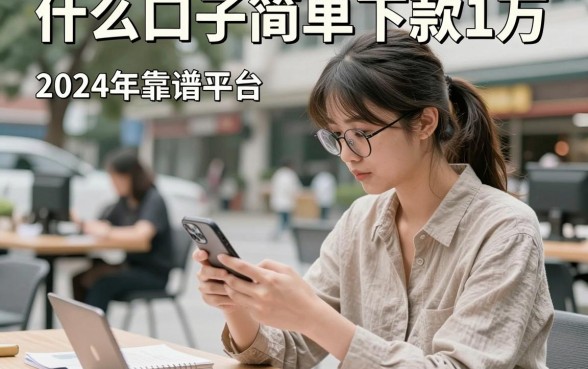 什么口子简单下款1万，2024年靠谱平台推荐