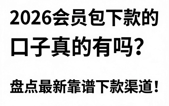 2026会员包下款的口子真的有吗？盘点最新靠谱下款渠道