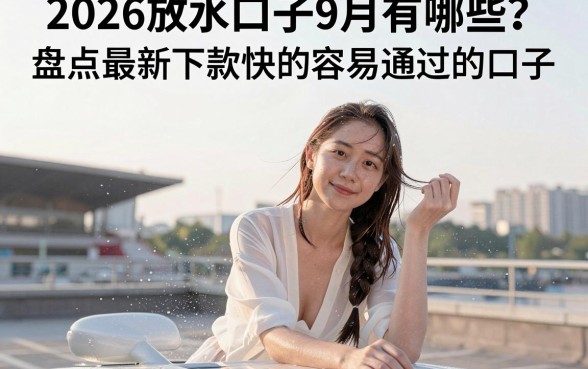2026放水口子9月有哪些？盘点最新下款快的容易通过的口子