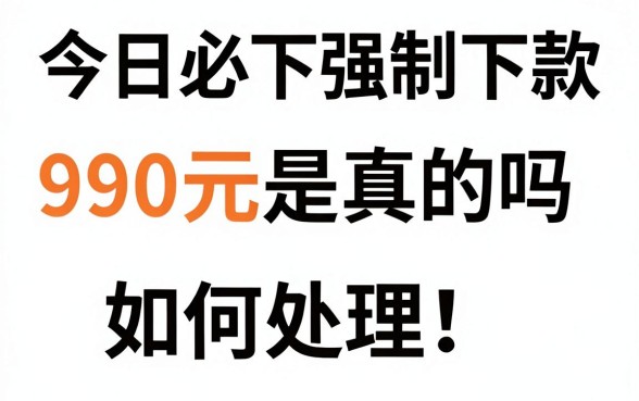 今日必下强制下款990元是真的吗，强制下款990元如何处理