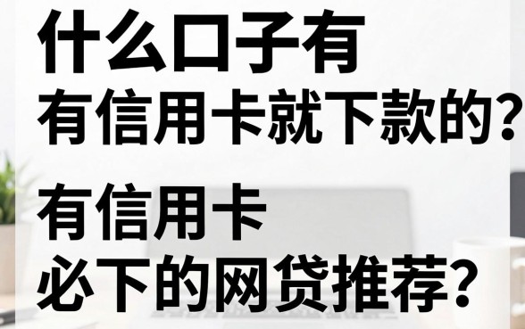 什么口子有信用卡就下款的？有信用卡必下的网贷推荐