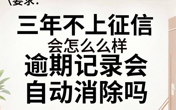 三年不上征信会怎么样，逾期记录会自动消除吗