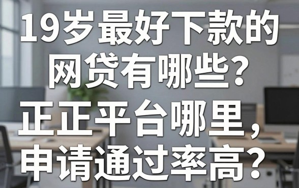 19岁最好下款的网贷有哪些？正规平台哪里申请通过率高？