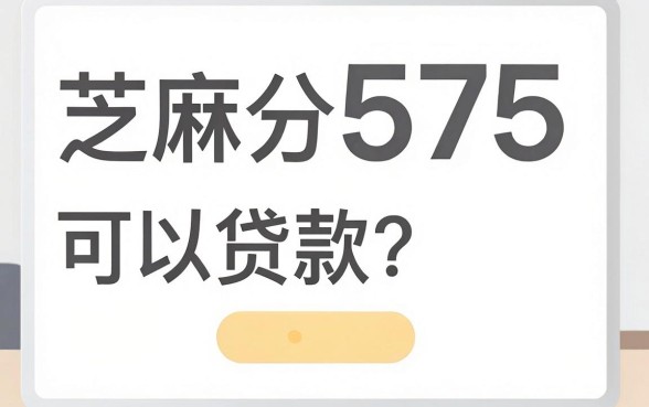 575分芝麻分能贷款吗，芝麻分575可以借钱的平台有哪些