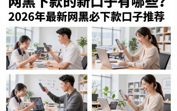 网黑下款的新口子有哪些?2026年最新网黑必下款口子推荐