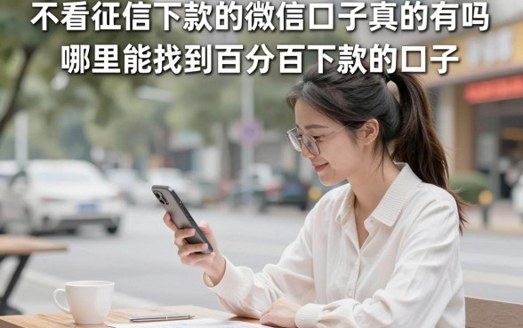 不看征信下款的微信口子真的有吗，哪里能找到百分百下款的口子