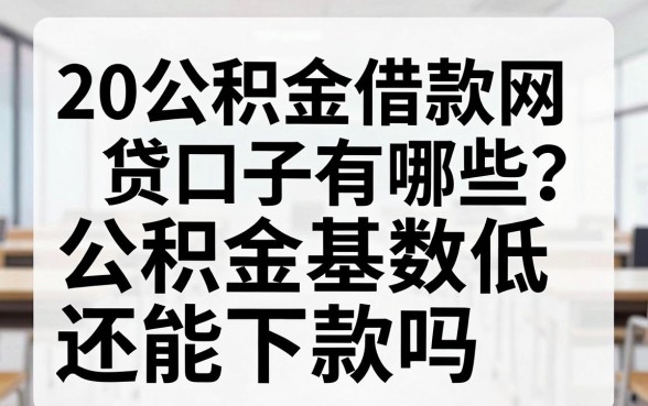 20公积金借款网贷口子有哪些？公积金基数低还能下款吗