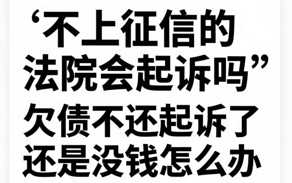 不上征信的法院会起诉吗，欠债不还起诉了还是没钱怎么办