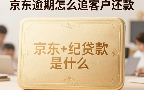 京东逾期怎么追客户还款，京东金条逾期催收流程是什么