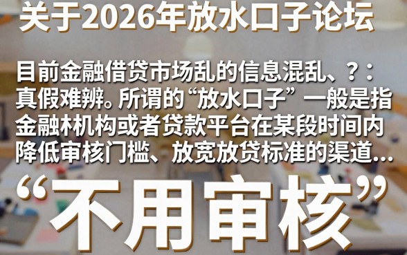 2026年放水口子论坛在哪里找？最新靠谱下款渠道推荐