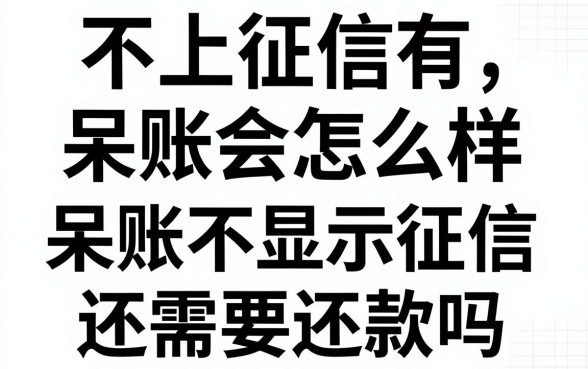 不上征信有呆账会怎么样，呆账不显示征信还需要还款吗