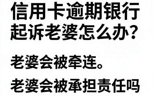 信用卡逾期银行起诉老婆怎么办?老婆会被牵连承担责任吗
