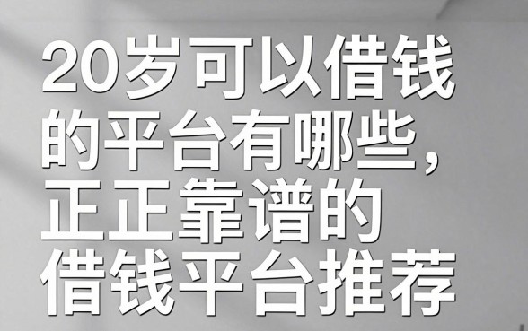 20岁可以借钱的平台有哪些,正规靠谱的借钱平台推荐