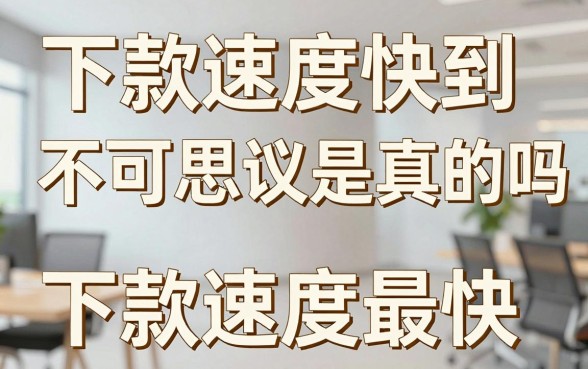 下款速度快到不可思议是真的吗，哪家贷款平台下款速度最快