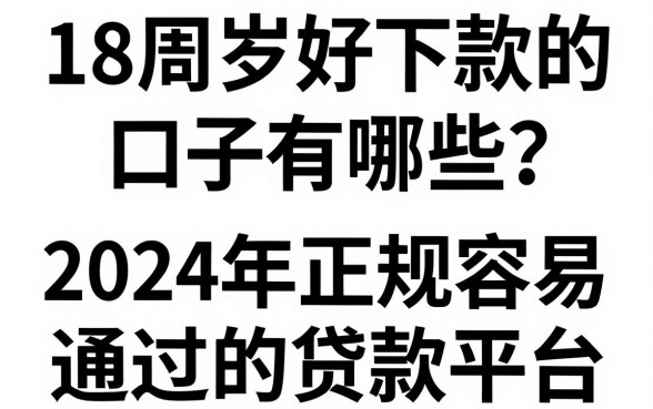 18周岁好下款的口子有哪些?盘点2024年正规容易通过的贷款平台