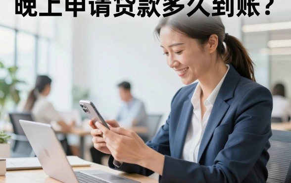 晚上申请贷款多久到账?晚上申请贷款能马上放款吗