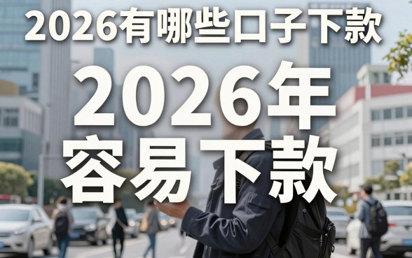 2026有哪些口子下款,2026年容易下款的借款平台推荐