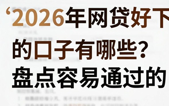 2026年网贷好下的口子有哪些?盘点容易通过的平台推荐
