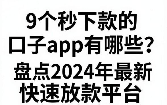 9个秒下款的口子app有哪些?盘点2024年最新快速放款平台