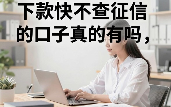 下款快不查征信的口子真的有吗,盘点几个容易通过的借钱平台