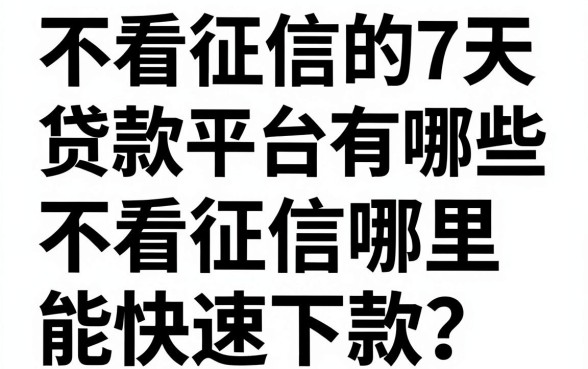 不看征信的7天贷款平台有哪些?不看征信哪里能快速下款?