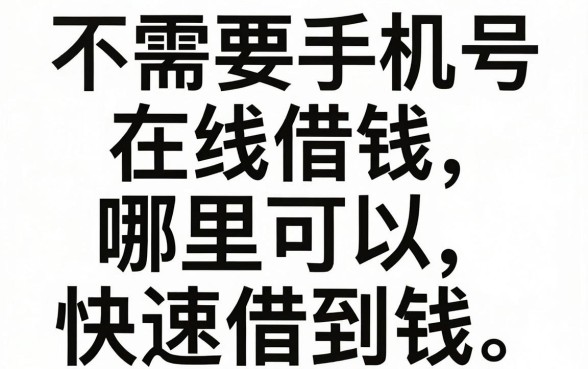 不需要手机号在线借钱,哪里可以快速借到钱?