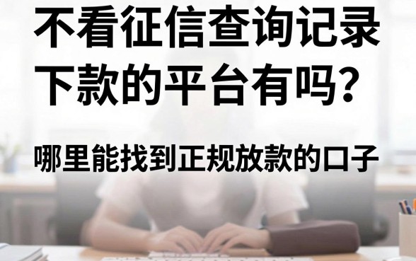不看征信查询记录下款的平台有吗？哪里能找到正规放款的口子？
