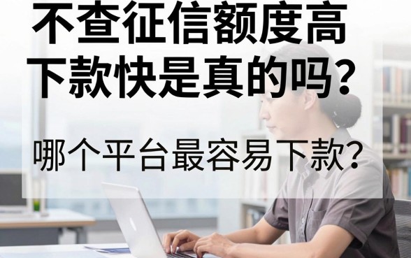 不查征信额度高下款快是真的吗？哪个平台最容易下款？