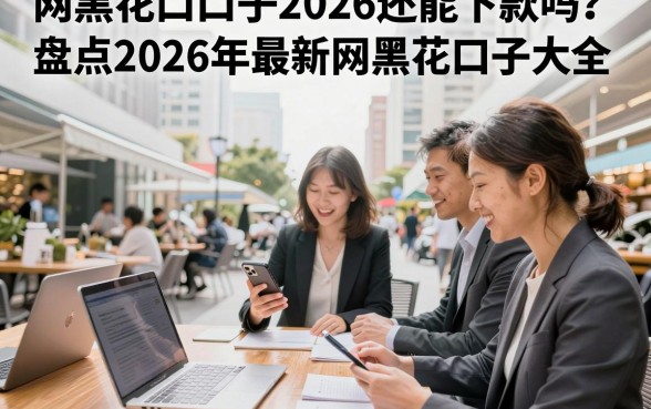 网黑花口子2026还能下款吗?盘点2026年最新网黑花口子大全